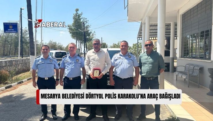 Mesarya Belediyesi Dörtyol Polis Karakolu’na Araç Bağışında Bulundu