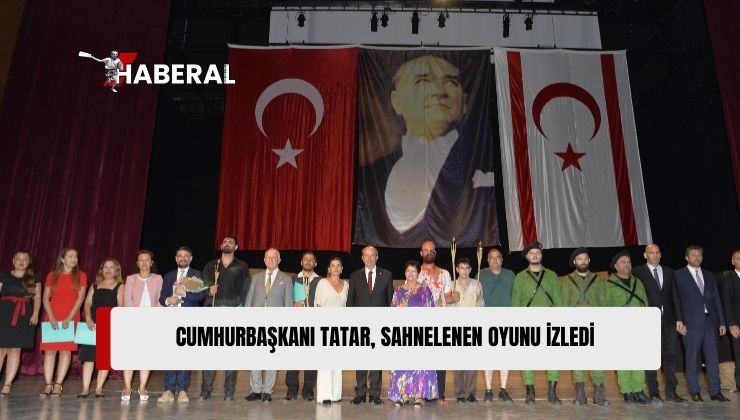 Cumhurbaşkanı Ersin Tatar, Her Şey Bu Vatan İçin Adlı Tiyatro Oyununu İzledi