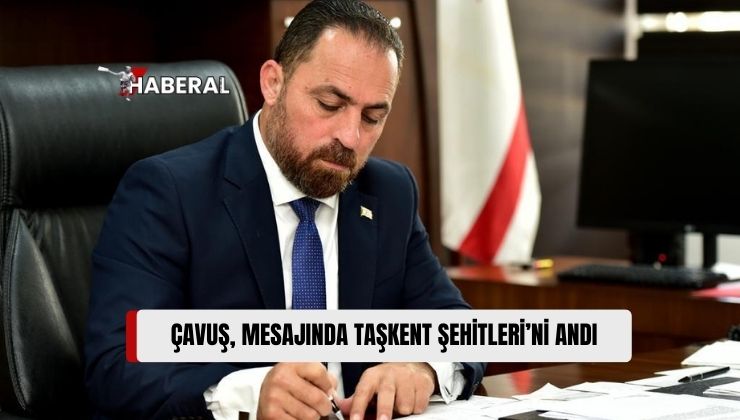 Çavuş, Taşkent Şehitleri’nin İnsanlık Dışı Bir Saldırının Kurbanı Olduklarını Kaydetti