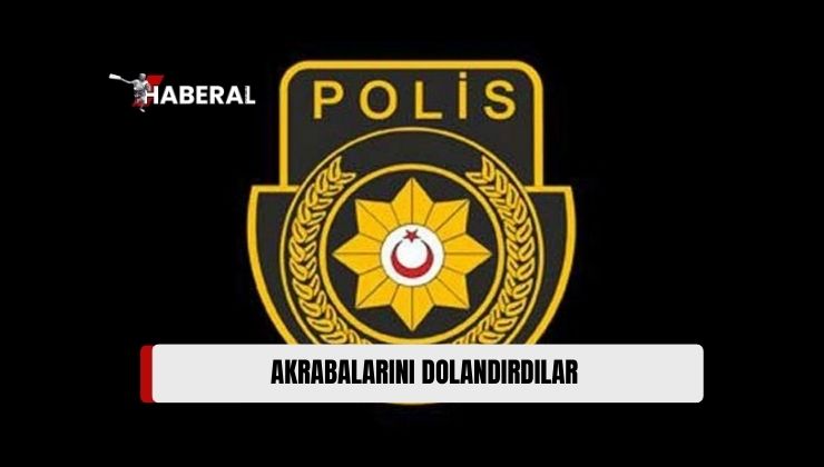 Polis Basın Subaylığı’ndan Yapılan Açıklamaya Göre, Akrabalarını Dolandırmaktan Tutuklandılar