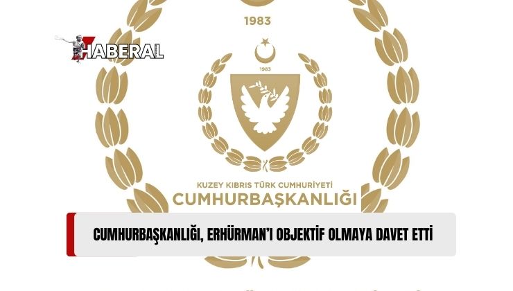 Cumhurbaşkanlığı, Erhürman’ı Kıbrıs Konusundaki Gelişmeleri Tarihsel Süreci Göz Önünde Bulundurarak Gerçekçi ve Objektif Değerlendirmeye Davet Etti