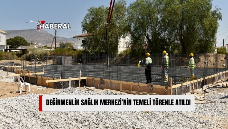 Değirmenlik Sağlık Merkezi’nin Temeli Bugün Düzenlenen Törenle Atıldı