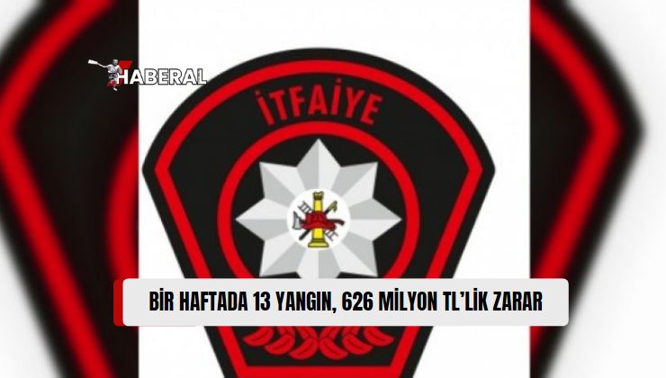 Ülke Genelinde Çıkan 13 Yangında 626 Milyon TL Civarında Zarar Oldu