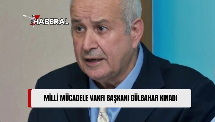 Milli Mücadele Vakfı Başkanı Gülbahar’dan Kınama