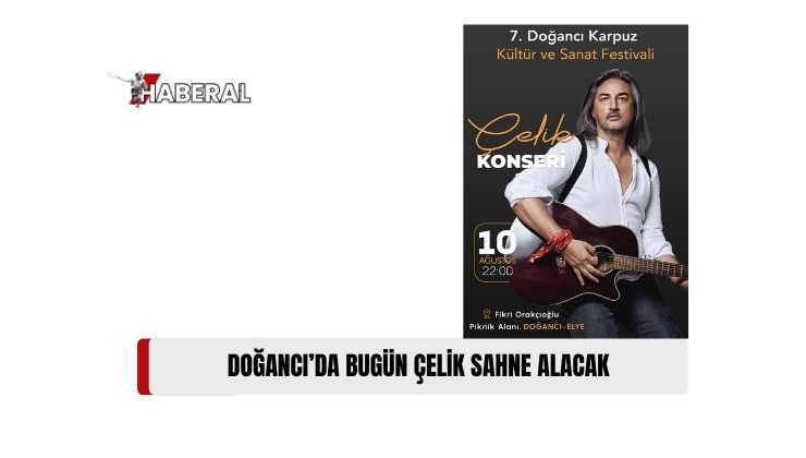 7. Doğancı Karpuz Kültür ve Sanat Festivali’nde Bu Akşam Türkiye’nin Ünlü Pop Sanatçısı Çelik Sahne Alacak