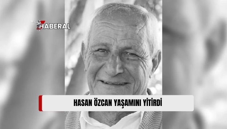 Ülkemizin Sevilen İsimlerinden Hasan Özcan Yaşamını Yitirdi