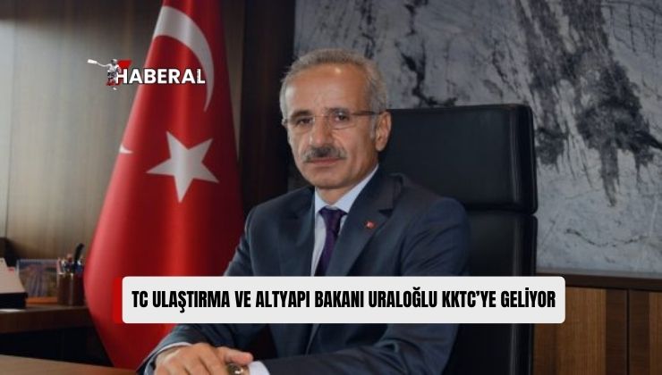 Türkiye Cumhuriyeti Ulaştırma ve Altyapı Bakanı Abdülkadir Uraloğlu Bugün KKTC’de Gelecek