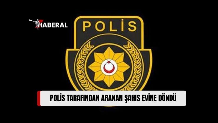 20 Ağustos’tan Beri Aranan Şahıs Evine Döndü