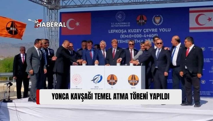 Yonca Kavşağı Temel Atma Töreni, TC Ulaştırma Bakanı Uraloğlu’nun da Katılımlarıyla Yapıldı