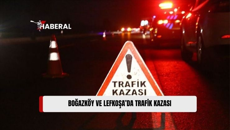 Boğazköy ve Lefkoşa’da, Bu Sabahın Erken Saatlerinde Meydana Gelen İki Trafik Kazasında Bir Kişi Yaralandı