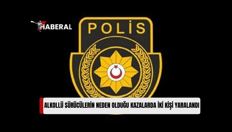 Ülkede Dün ve Bu Sabah Alkollü Sürücülerin Neden Olduğu İki Kazada İki Kişi Yaralandı