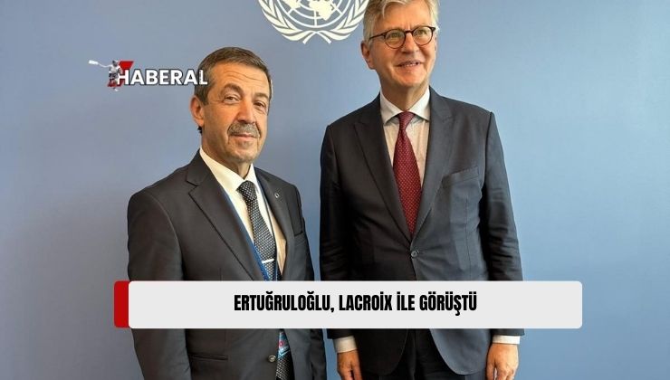 Dışişleri Bakanı Tahsin Ertuğruloğlu,  BM Barış Gücü Operasyonlarından Sorumlu Genel Sekreter Yardımcısı Lacroix ile Görüştü