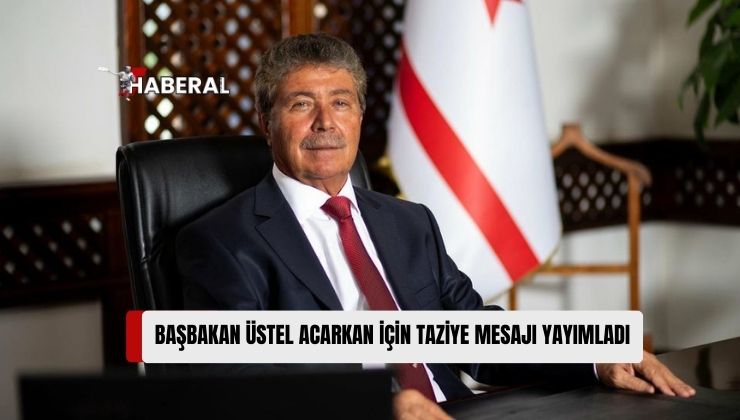 Başbakan Ünal Üstel, Sosyal Medya Hesabında Acarkan İçin Taziye Mesajı Yayımladı