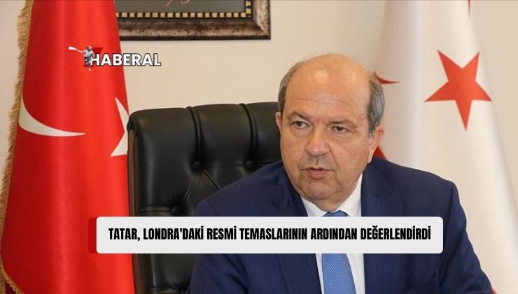 Tatar: “İngiltere’nin Garantör Devlet Olarak Kıbrıs Türk Halkına Yönelik Kısıtlamaların Kaldırılması İçin Daha Duyarlı Olması Gerekiyor”