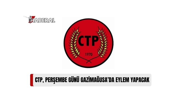 CTP, “Pahalılık, Zamlar ve Yoksulluk Artık Yeter” Sloganıyla Mağusa’da Eylem Yapacak