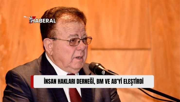 İnsan Hakları Derneği, BM ve AB’yi Protesto Ettiğini Belirtti