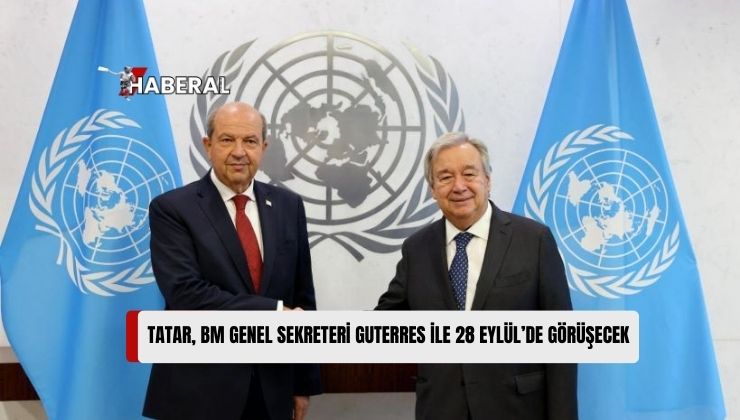 Cumhurbaşkanı Tatar, BM Genel Sekreteri Guterres ile 28 Eylül’de Görüşecek