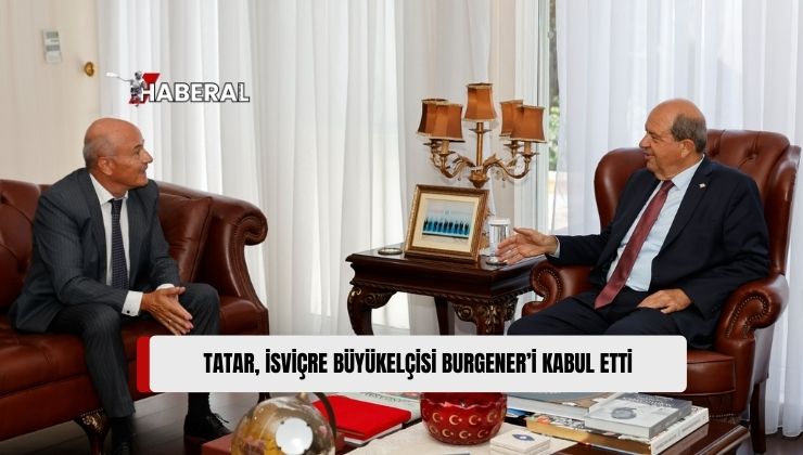 Cumhurbaşkanı Tatar, İsviçre Büyükelçisi Burgener’i Kabul Etti