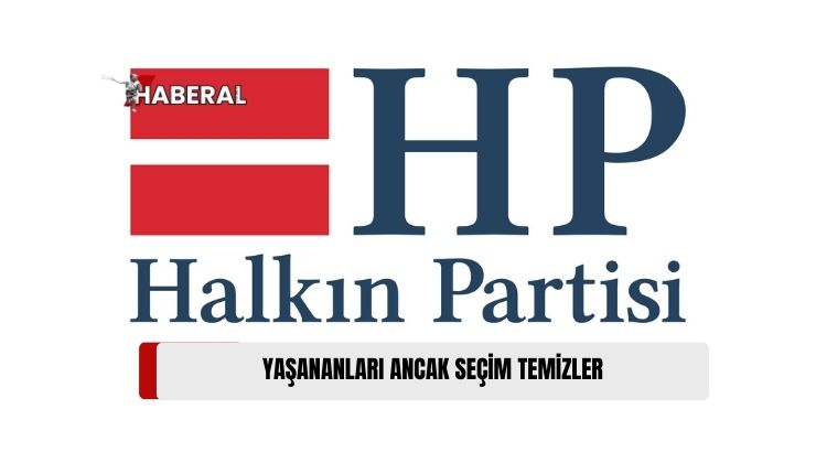 HP: “Hükümet İstifa Ederek Ülkeyi Erken Seçime Götürmeli, Bunu Yapmıyorsa Ana Muhalefet Meclis’ten Çekilmeli”