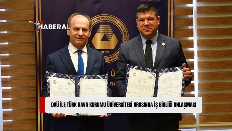 Doğu Akdeniz Üniversitesi (DAÜ) ile Türk Hava Kurumu Üniversitesi (THKÜ) Arasında Eğitim, Araştırma-Geliştirme ve Toplumsal Katkı Alanlarında İş Birliği Anlaşması İmzalandı