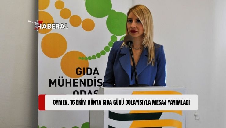 Gıda Mühendisleri Odası Başkanı Oymen: “Gıda Daha İyi Bir Yaşam ve Gelecek İçin Bir Haktır”