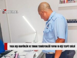 Yasa Dışı Kuaförlük ve Tırnak Teknisyenliği Yapan Kişiler Tespit Edildi