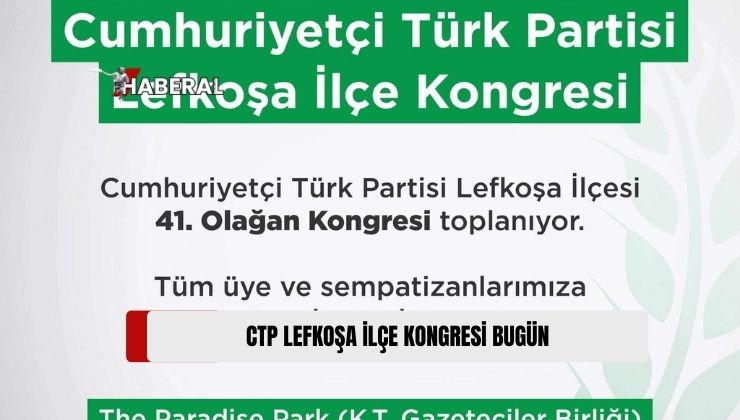 Cumhuriyetçi Türk Partisi (CTP) Lefkoşa İlçe Kongresi, Bugün Saat 18.30’da Yapılıyor