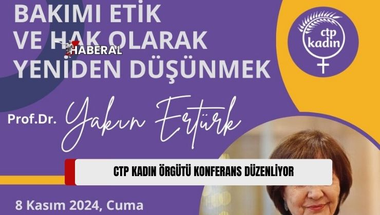 CTP Kadın Örgütü Konferans Düzenliyor: “Bakımı Etik ve Hak Olarak Yeniden Düşünmek”