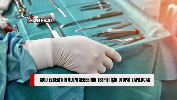 Lübnan’dan Gelen Gemideyken Rahatsızlanarak Hayatını Kaybeden Ezbeki’ye Otopsi Yapılacak