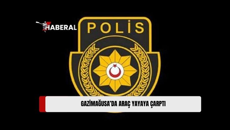 Gazimağusa’da, Aracın Çarptığı Yayanın Diz Kapağı Kırıldı