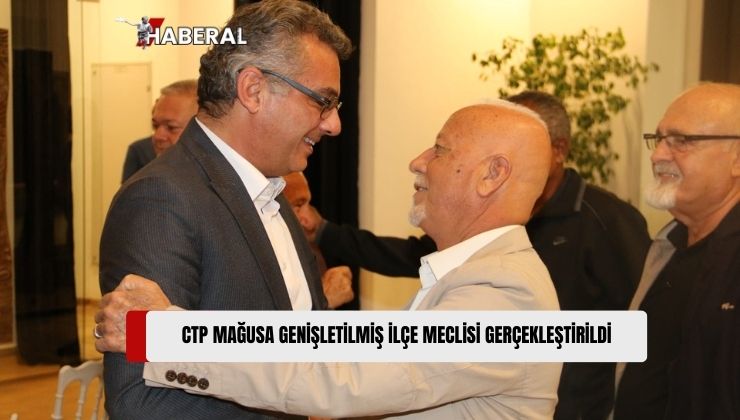 Cumhuriyetçi Türk Partisi (CTP) Mağusa İlçesi Genişletilmiş İlçe Meclisi Dün Akşam Gerçekleştirildi