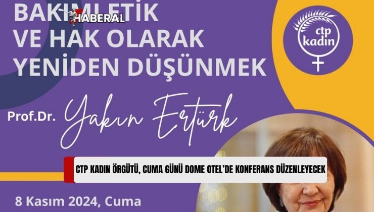 CTP Kadın Örgütü, Cuma Günü “Bakımı Etik ve Hak Olarak Yeniden Düşünmek” Başlıklı Konferans Düzenleyecek