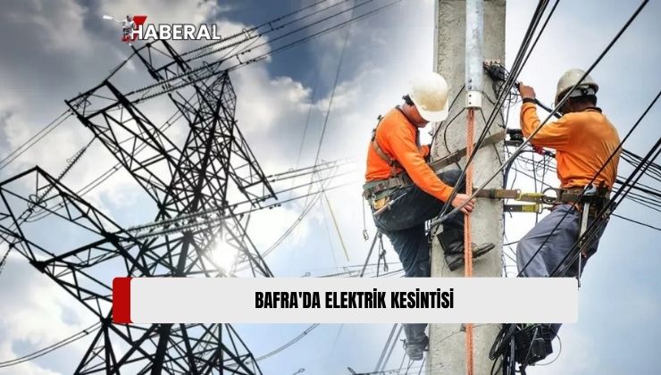 Kıb-Tek Bölge Amirliği’nden Verilen Bilgiye Göre Bafra’da Elektrik Kesintisi Yaşanacak