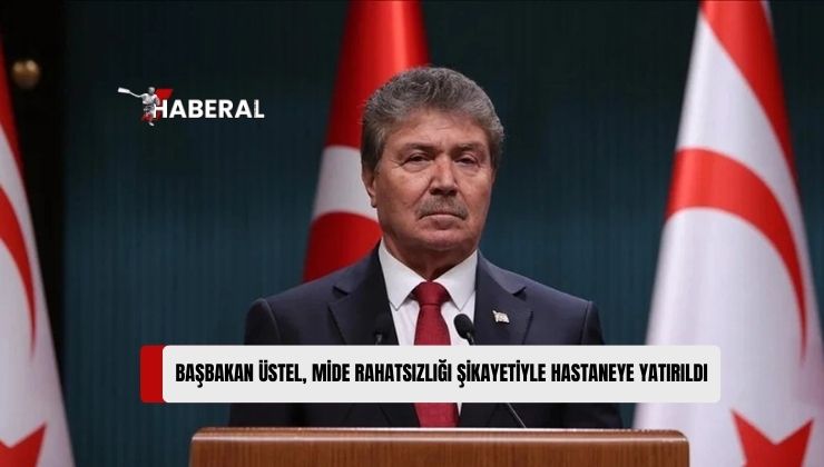 Mide Rahatsızlığı Şikayetiyle Hastaneye Başvuran Başbakan Ünal Üstel, Tedavi Altına Alındı