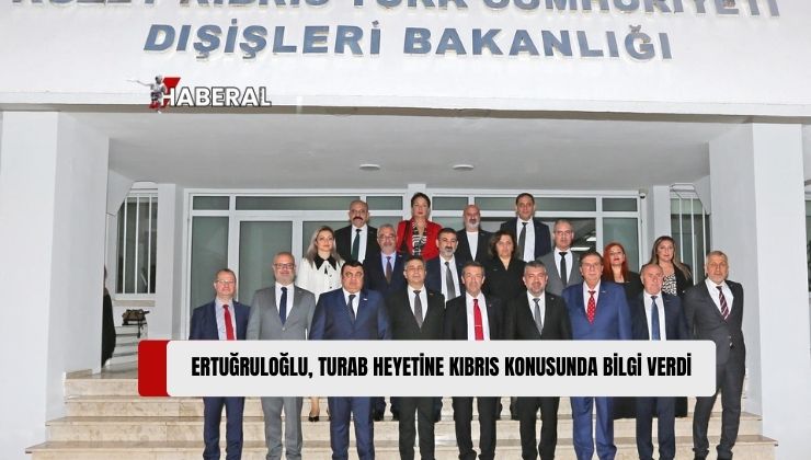 Dışişleri Bakanı Ertuğruloğlu Heyete, Kıbrıs Konusunun Tarihsel Süreci ve Gelinen Aşama Hakkında Detaylı Bilgi Verdi