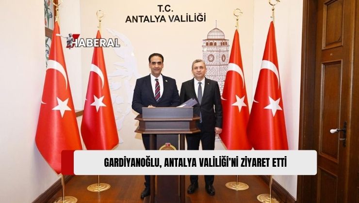 Çalışma ve Sosyal Güvenlik Bakanı Gardiyanoğlu, Antalya Valiliği’ni Ziyaret Etti