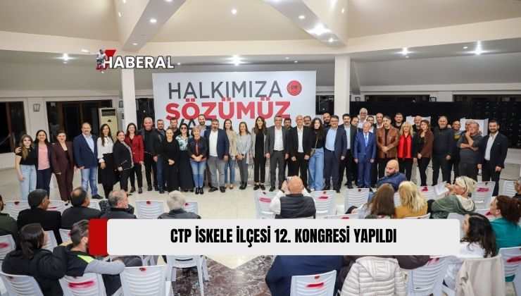 Cumhuriyetçi Türk Partisi (CTP) 12. İskele İlçe Olağan Kongresi Yapıldı. Başkanlığa Hüseyin Öztörel Seçildi