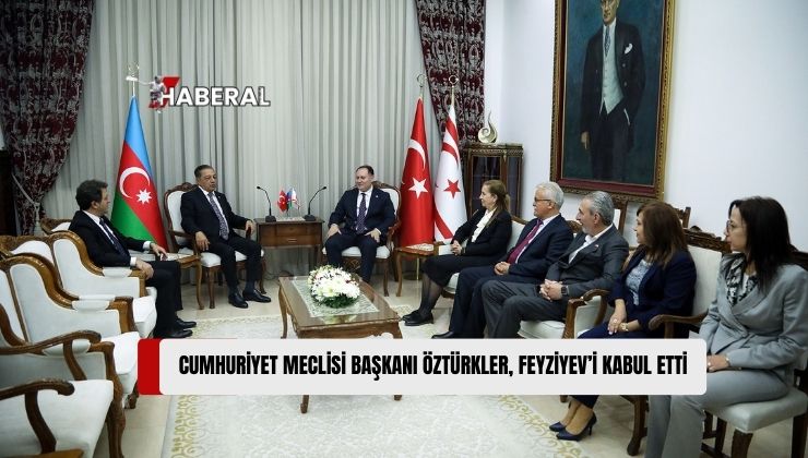 Öztürkler, Azerbaycan Milli Meclisi KKTC Dostluk Grubu Başkanı Cevanşir Feyziyev’i Kabul Etti