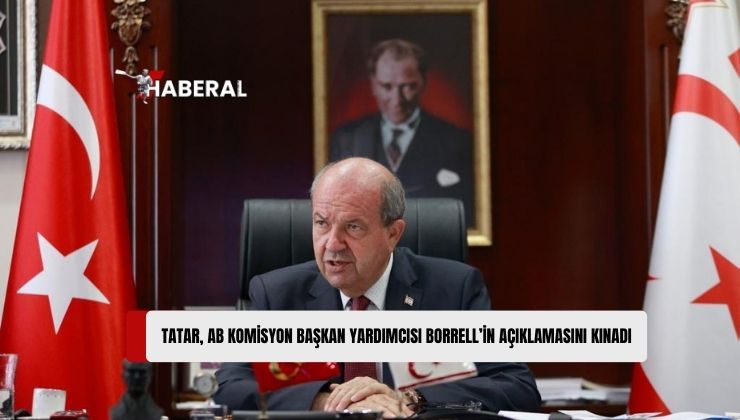 Cumhurbaşkanı Tatar, AB Komisyon Başkan Yardımcısı Borrell’in Açıklamasını Kınadı