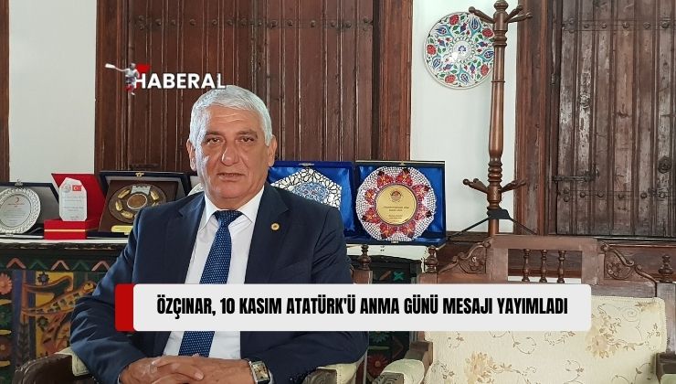 Özçınar,: “En Büyük Sorumluluğumuz, Atatürk’ün Düşünce ve Mirasını Yarınlara Taşımak…”