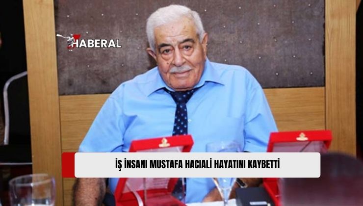 Mustafa Hacıali İşletmeleri Yönetim Kurulu Başkanı Mustafa Hacıali 90 Yaşında Hayatını Kaybetti