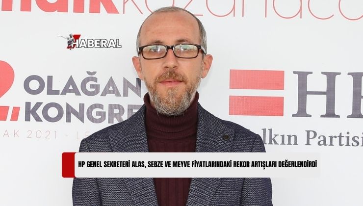 HP Genel Sektereri Alas: “Meyve-Sebze Fiyatlarındaki Artışın Sorumlusu Memleketi Yönettiğini Zannedenlerdir”