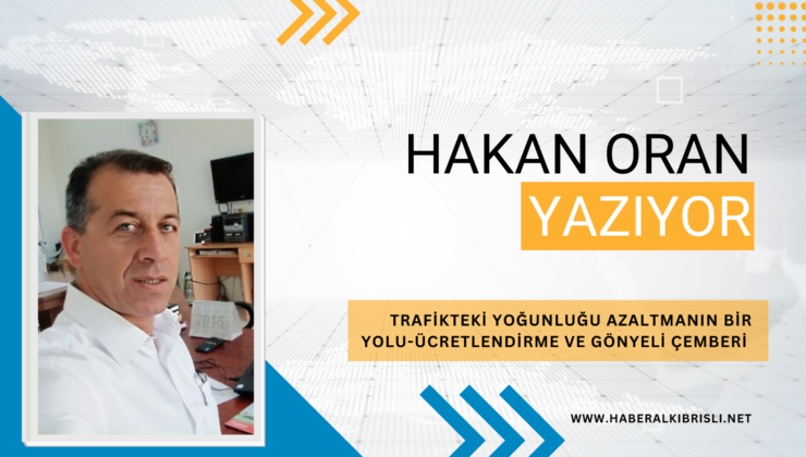 TRAFİKTEKİ YOĞUNLUĞU AZALTMANIN BİR YOLU-ÜCRETLENDİRME VE GÖNYELİ ÇEMBERİ 