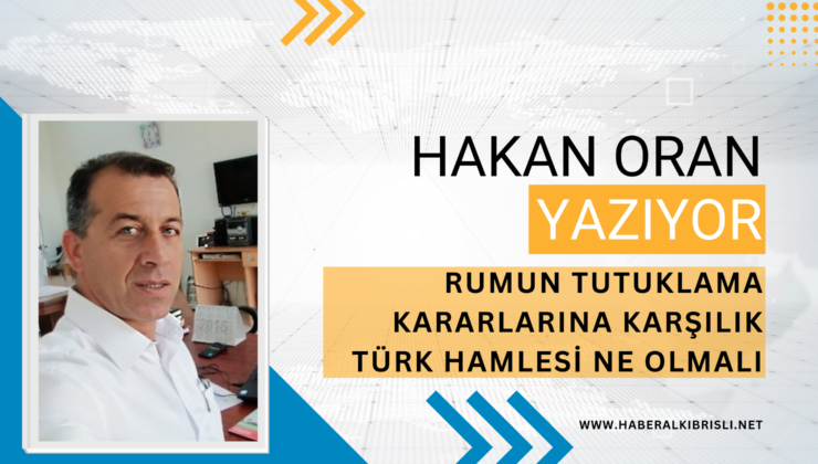 RUMUN TUTUKLAMA  KARARLARINA KARŞILIK TÜRK HAMLESİ NE OLMALI