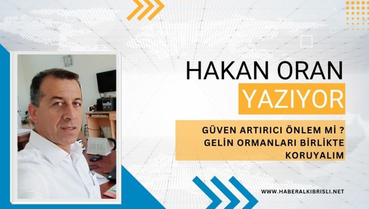 GÜVEN ARTIRICI ÖNLEM Mİ ?GELİN ORMANLARI BİRLİKTE KORUYALIM