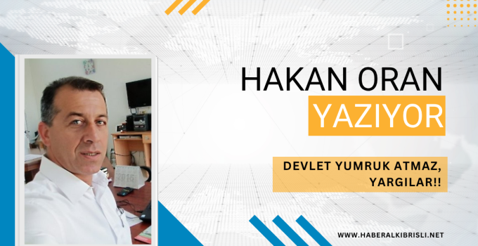 HAKAN ORAN YAZDI :    DEVLET YUMRUK ATMAZ, YARGILAR!