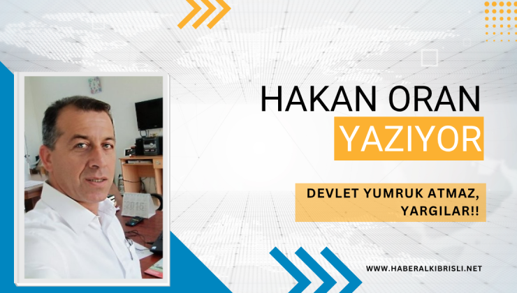 HAKAN ORAN YAZDI :    DEVLET YUMRUK ATMAZ, YARGILAR!