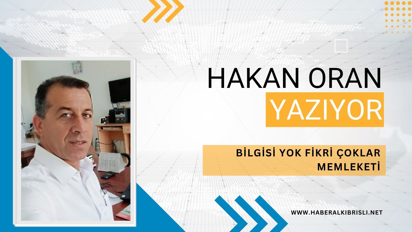 Hakan Oran Yazdı : BİLGİSİ YOK FİKRİ ÇOKLAR MEMLEKETİ