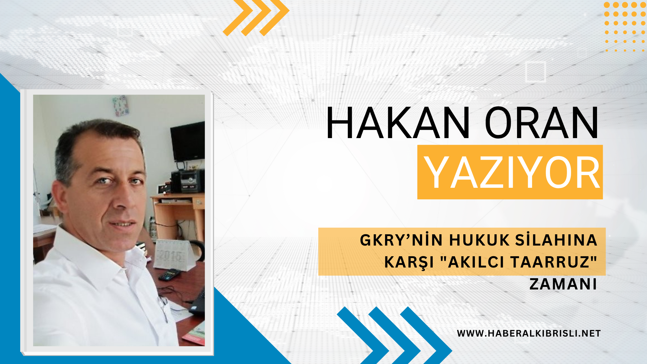Hakan Oran Yazdı : GKRY’NİN HUKUK SİLAHINA KARŞI “AKILCI TAARRUZ” ZAMANI