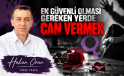 Hakan Oran Yazdı : EN GÜVENLİ OLMASI GEREKEN YERDE CAN VERMEK